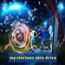 mysterious skin drive